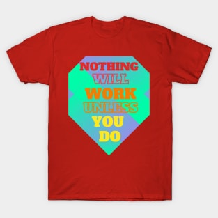 Nothing Will Work Unless You Do T-Shirt